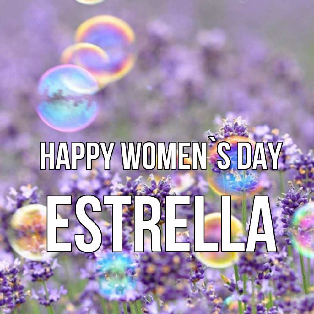 Greetings card с именем, Estrella happy women`s day цветы Greetings with text for free download 